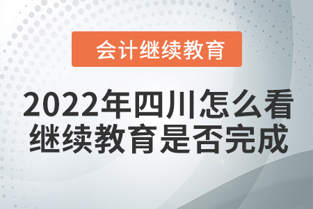 2022年四川怎么看會計繼續(xù)教育是否完成？