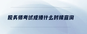 稅務(wù)師考試成績什么時候查詢