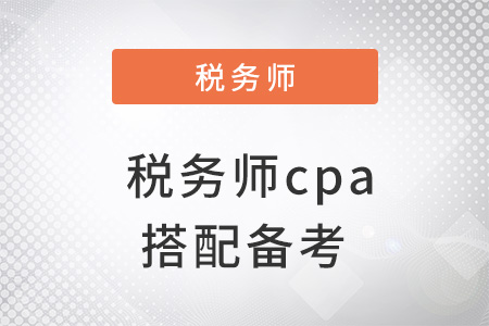 稅務(wù)師cpa搭配備考怎么學(xué)？