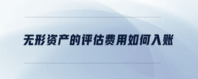 無形資產(chǎn)的評估費(fèi)用如何入賬