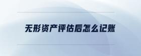 無形資產(chǎn)評估后怎么記賬