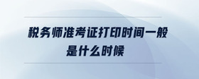 稅務(wù)師準考證打印時間一般是什么時候