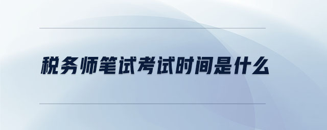 稅務(wù)師筆試考試時間是什么
