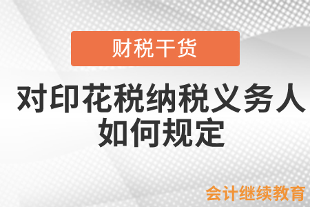 對印花稅的納稅義務(wù)人是如何規(guī)定的？