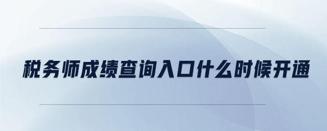 稅務(wù)師成績(jī)查詢?nèi)肟谑裁磿r(shí)候開(kāi)通