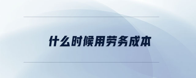 什么時候用勞務(wù)成本