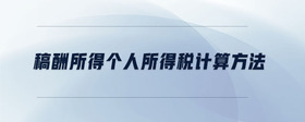 稿酬所得個(gè)人所得稅計(jì)算方法