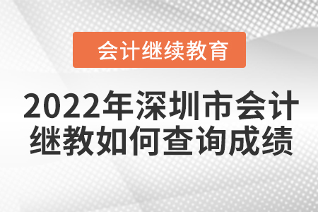 2022年深圳市會(huì)計(jì)人員繼續(xù)教育如何查詢成績(jī)？