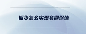 期貨怎么實現(xiàn)套期保值