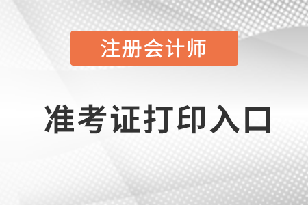 2022年注冊會計師準考證打印入口開通了嗎？