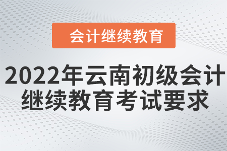 2022年云南初級會計繼續(xù)教育考試要求