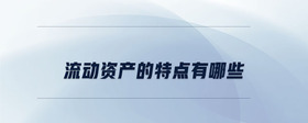 流動資產(chǎn)的特點有哪些