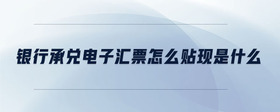 銀行承兌電子匯票怎么貼現(xiàn)是什么