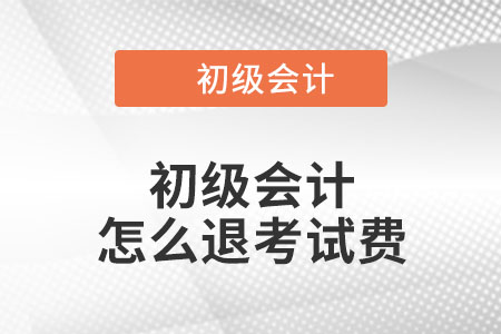 2022年初級(jí)會(huì)計(jì)怎么退考試費(fèi)？