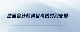 注冊(cè)會(huì)計(jì)師科目考試時(shí)間安排