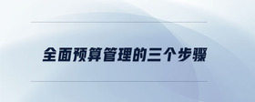全面預(yù)算管理的三個(gè)步驟