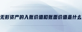 無形資產(chǎn)的入賬價(jià)值和賬面價(jià)值是什么