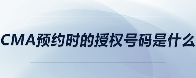 cma預(yù)約時(shí)的授權(quán)號(hào)碼是什么