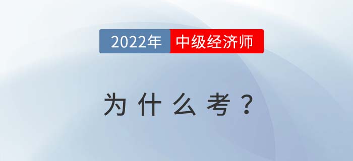2022年為什么要考中級經(jīng)濟(jì)師？