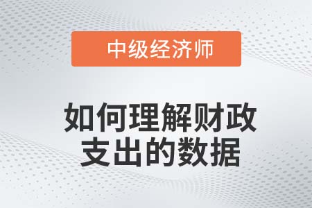 如何理解財(cái)政支出的數(shù)據(jù)_2022中級(jí)經(jīng)濟(jì)師經(jīng)濟(jì)基礎(chǔ)知識(shí)點(diǎn)