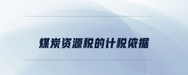 煤炭資源稅的計稅依據(jù)