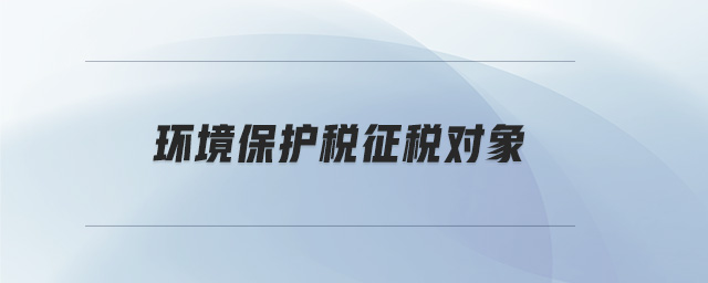 環(huán)境保護稅征稅對象