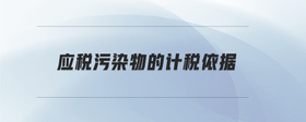 應(yīng)稅污染物的計(jì)稅依據(jù)