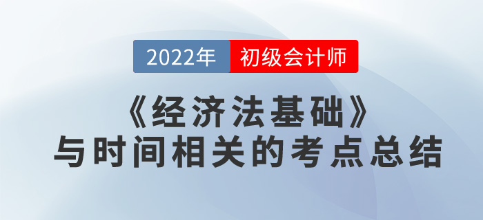 考前突擊！初級(jí)會(huì)計(jì)《經(jīng)濟(jì)法基礎(chǔ)》與時(shí)間相關(guān)的考點(diǎn)總結(jié)