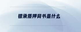 銀承質(zhì)押背書(shū)是什么