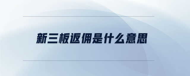 新三板返傭是什么意思