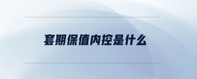 套期保值內(nèi)控是什么