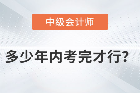 中級會計師多少年內(nèi)考完才行？