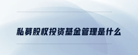 私募股權投資基金管理是什么