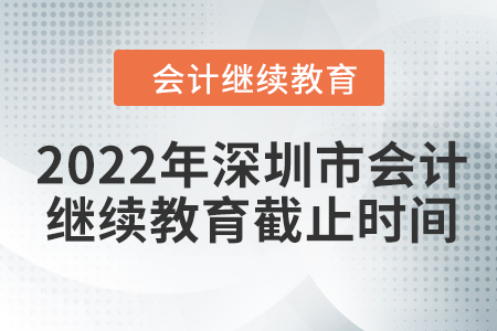 2022年深圳市會計繼續(xù)教育截止時間