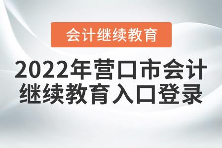 2022年?duì)I口市會計(jì)繼續(xù)教育入口登錄