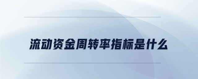 流動資金周轉(zhuǎn)率指標是什么