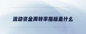 流動(dòng)資金周轉(zhuǎn)率指標(biāo)是什么