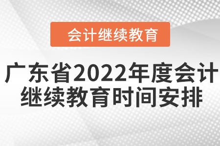 廣東省2022年度會計繼續(xù)教育時間安排