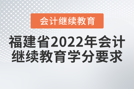 福建省2022年會(huì)計(jì)繼續(xù)教育學(xué)分要求