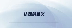 認(rèn)定的含義