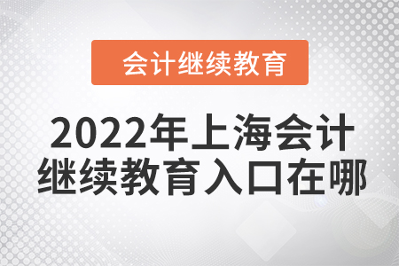 2022年上海會計繼續(xù)教育入口在哪？