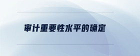 審計(jì)重要性水平的確定