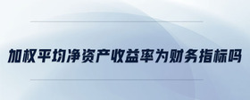 加權平均凈資產收益率為財務指標嗎