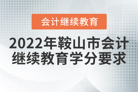 2022年鞍山市會計繼續(xù)教育學分要求