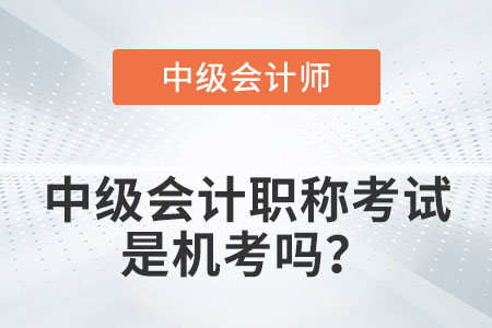 中級(jí)會(huì)計(jì)職稱考試是機(jī)考嗎？