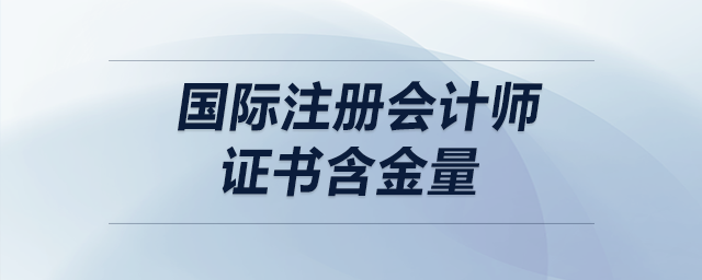 國際注冊會(huì)計(jì)師證書含金量