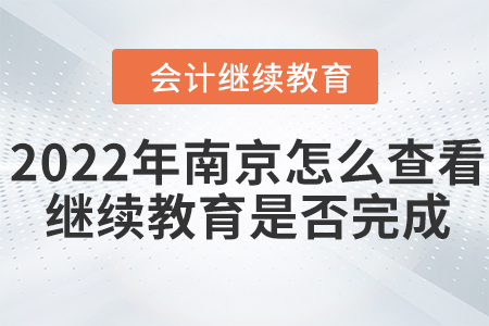 2022年南京怎么查看會(huì)計(jì)繼續(xù)教育是否完成？