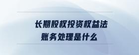 長(zhǎng)期股權(quán)投資權(quán)益法賬務(wù)處理是什么