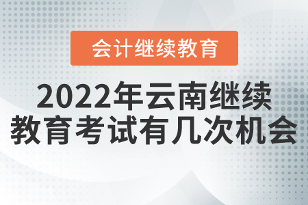 2022年云南省會(huì)計(jì)繼續(xù)教育考試有幾次機(jī)會(huì)？