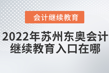 2022年蘇州東奧會計繼續(xù)教育入口在哪？